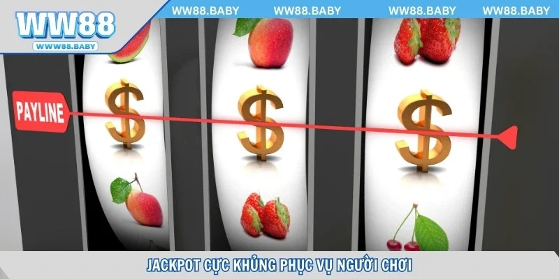 Jackpot cực khủng phục vụ người chơi